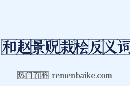 和赵景贶栽桧反义词是什么意思的图片